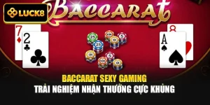 Baccarat Sexy Gaming - Trải Nghiệm Nhận Thưởng Cực Khủng