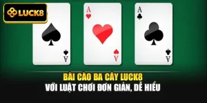Bài Cào Ba Cây Luck8 Với Luật Chơi Đơn Giản, Dễ Hiểu