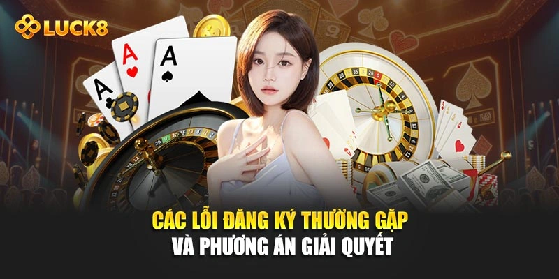 Các lỗi đăng ký thường gặp và phương án giải quyết