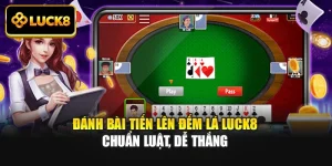 Đánh Bài Tiến Lên Đếm Lá Luck8 Chuẩn Luật, Dễ Thắng