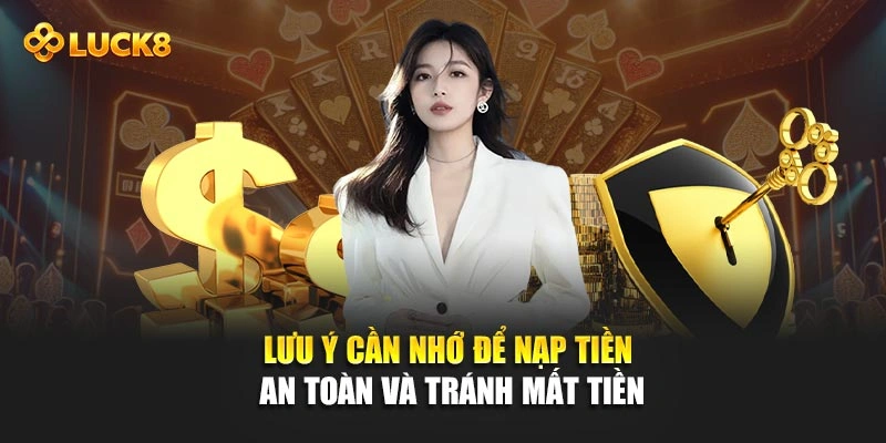 Lưu ý cần nhớ để nạp tiền an toàn và tránh mất tiền