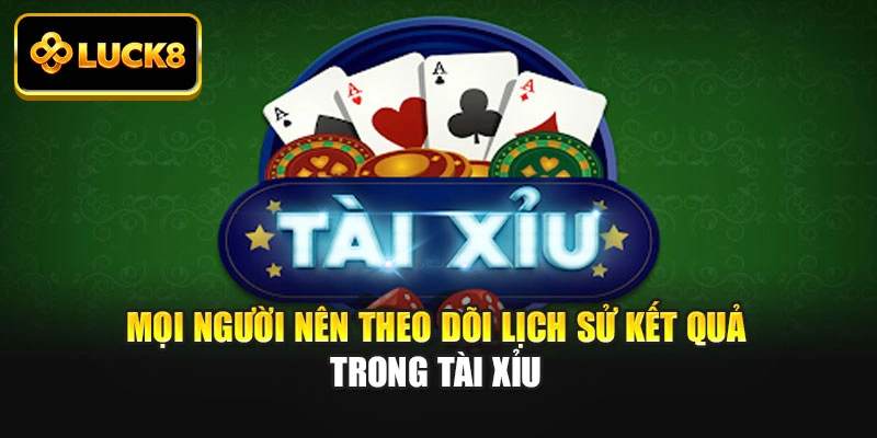 Mọi người nên theo dõi lịch sử kết quả trong tài xỉu