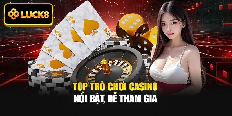 Top trò chơi casino nổi bật, dễ tham gia