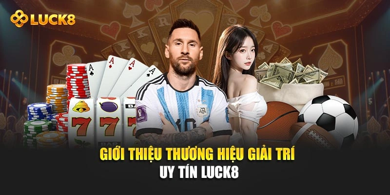 Giới thiệu thương hiệu giải trí uy tín Luck8